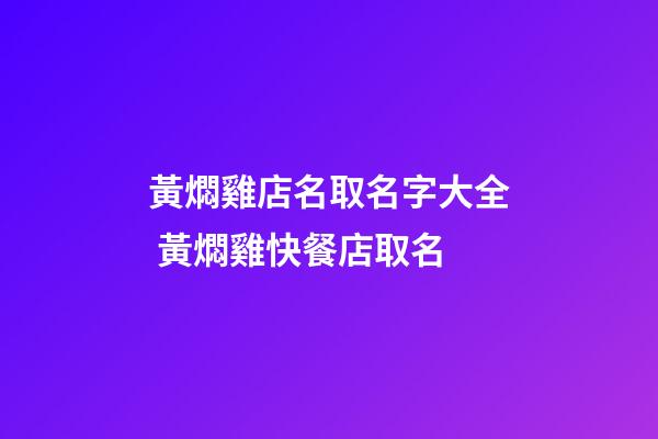 黃燜雞店名取名字大全 黃燜雞快餐店取名-第1張-店鋪起名-玄機派